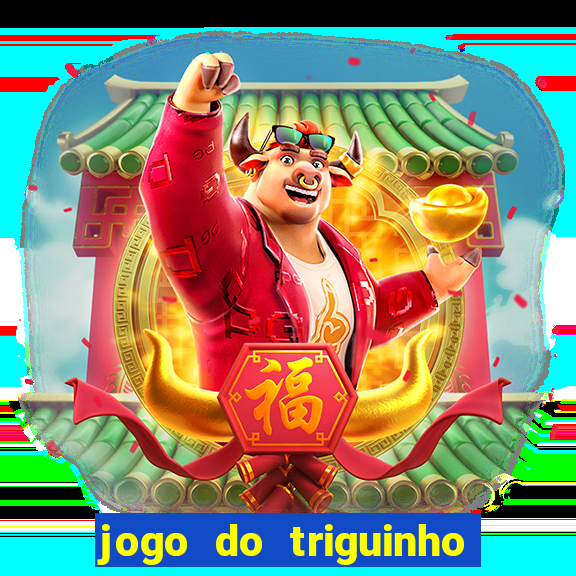 jogo do triguinho de ganhar dinheiro